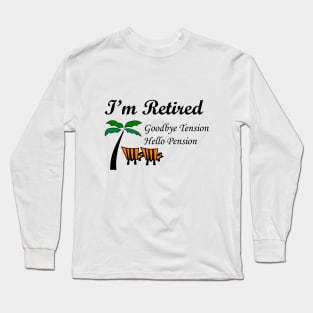 I'M RETIRED GOODBYE TENSION HELLO PENSION Long Sleeve T-Shirt